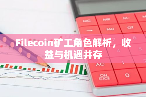 Filecoin矿工角色解析,收益与机遇并存-第1张图片-智财锋资讯网 Filecoin矿工角色解析,收益与机遇并存-第1张图片-智财锋资讯网