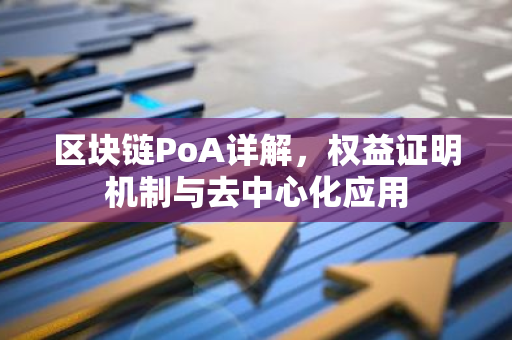 区块链PoA详解，权益证明机制与去中心化应用-第1张图片-智财锋资讯网