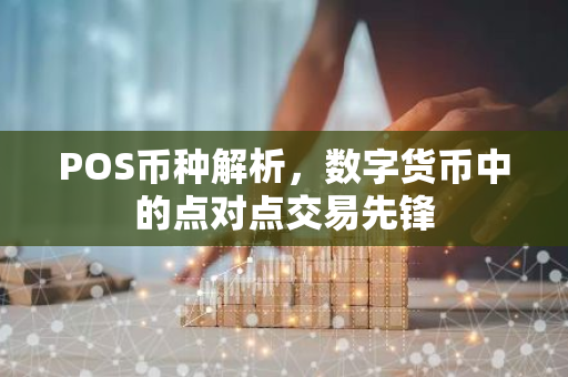 POS币种解析，数字货币中的点对点交易先锋