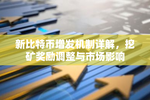 新比特币增发机制详解，挖矿奖励调整与市场影响