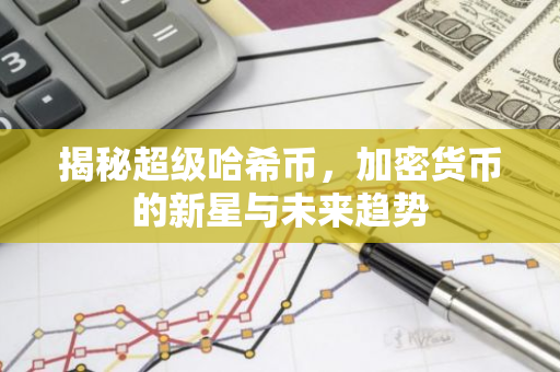 揭秘超级哈希币，加密货币的新星与未来趋势