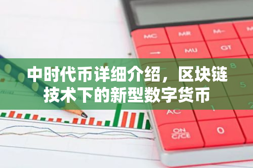 中时代币详细介绍，区块链技术下的新型数字货币