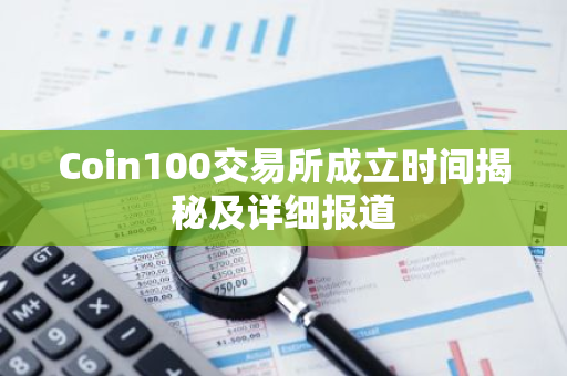 Coin100交易所成立时间揭秘及详细报道-第1张图片-智财锋资讯网
