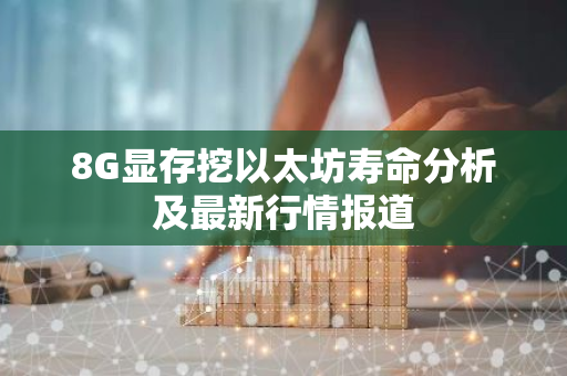8G显存挖以太坊寿命分析及最新行情报道-第1张图片-智财锋资讯网