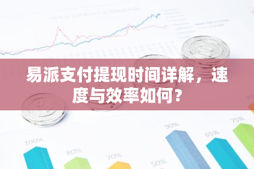 易派支付提现时间详解，速度与效率如何？-第1张图片-智财锋资讯网
