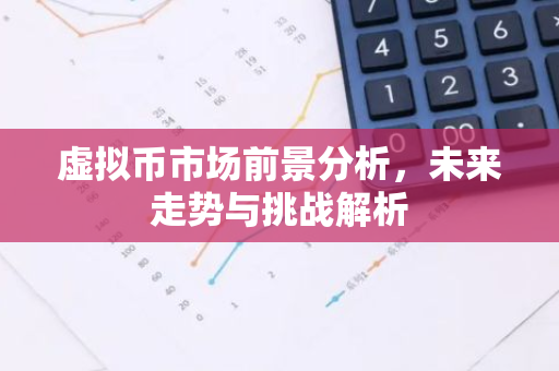 虚拟币市场前景分析,未来走势与挑战解析-第1张图片-智财锋资讯网 虚拟币市场前景分析,未来走势与挑战解析-第1张图片-智财锋资讯网