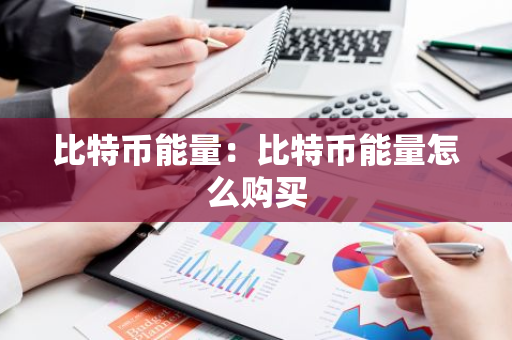 比特币能量：比特币能量怎么购买