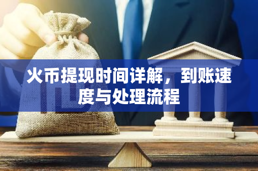 火币提现时间详解，到账速度与处理流程