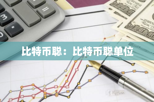 比特币聪:比特币聪单位-第1张图片-智财锋资讯网 比特币聪:比特币聪单位-第1张图片-智财锋资讯网