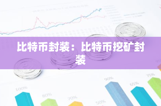 比特币封装：比特币挖矿封装-第1张图片-智财锋资讯网