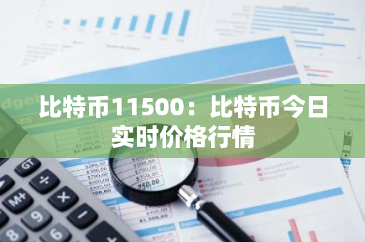 比特币11500：比特币今日实时价格行情-第1张图片-智财锋资讯网