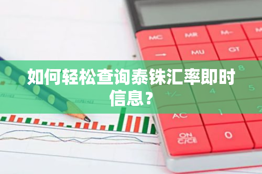 如何轻松查询泰铢汇率即时信息?-第1张图片-智财锋资讯网 如何轻松查询泰铢汇率即时信息?-第1张图片-智财锋资讯网