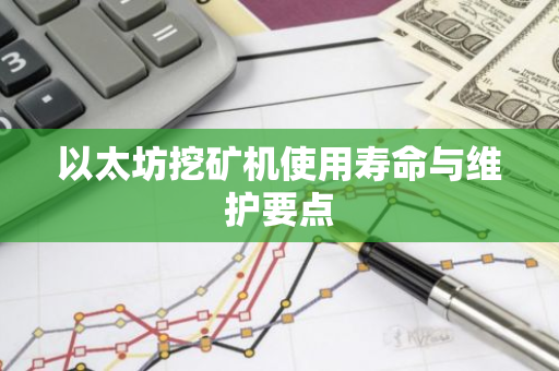 以太坊挖矿机使用寿命与维护要点-第1张图片-智财锋资讯网