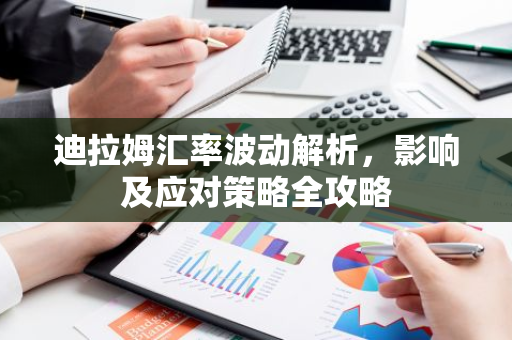 迪拉姆汇率波动解析,影响及应对策略全攻略-第1张图片-智财锋资讯网 迪拉姆汇率波动解析,影响及应对策略全攻略-第1张图片-智财锋资讯网