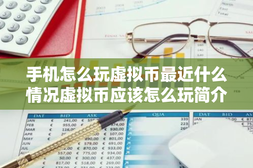 手机怎么玩虚拟币最近什么情况虚拟币应该怎么玩简介