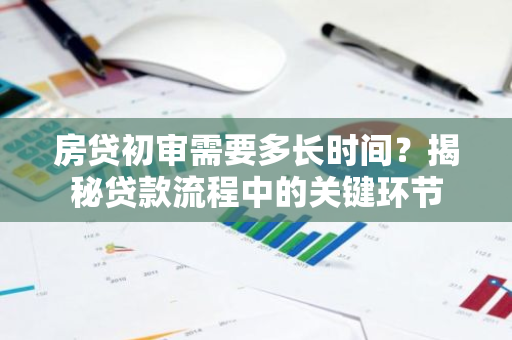 房贷初审需要多长时间？揭秘贷款流程中的关键环节-第1张图片-智财锋资讯网