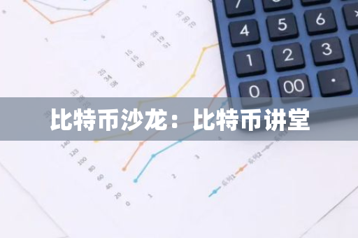 比特币沙龙：比特币讲堂-第1张图片-智财锋资讯网
