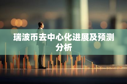 瑞波币去中心化进展及预测分析-第1张图片-智财锋资讯网