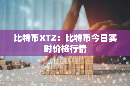 比特币XTZ：比特币今日实时价格行情-第1张图片-智财锋资讯网