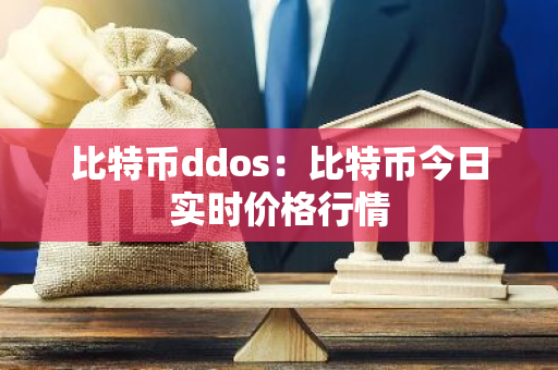 比特币ddos：比特币今日实时价格行情