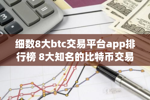 细数8大btc交易平台app排行榜 8大知名的比特币交易平台