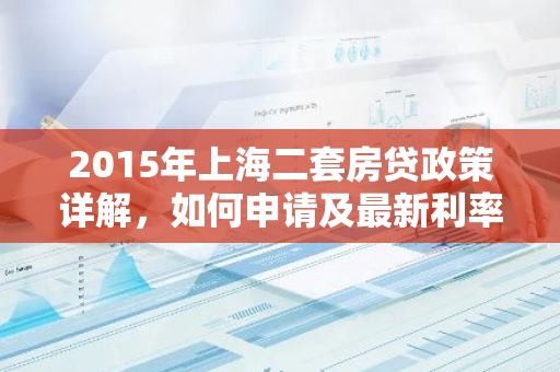 2015年上海二套房贷政策详解,如何申请及最新利率一览-第1张图片-智财锋资讯网 2015年上海二套房贷政策详解,如何申请及最新利率一览-第1张图片-智财锋资讯网