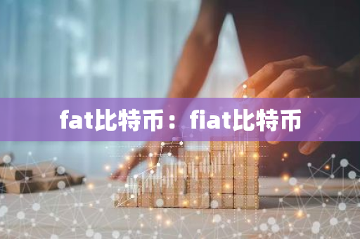 fat比特币：fiat比特币-第1张图片-智财锋资讯网