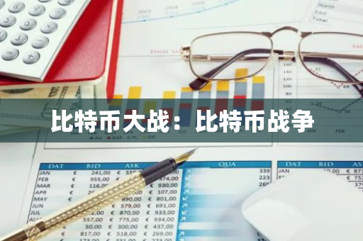 比特币大战：比特币战争-第1张图片-智财锋资讯网