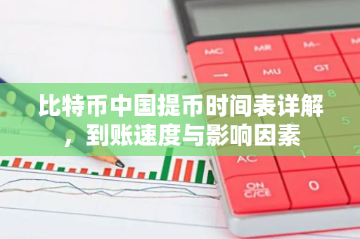 比特币中国提币时间表详解，到账速度与影响因素