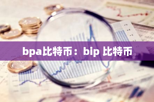bpa比特币:bip 比特币-第1张图片-智财锋资讯网 bpa比特币:bip 比特币-第1张图片-智财锋资讯网