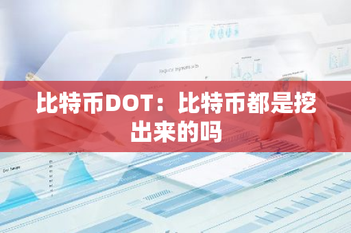 比特币DOT:比特币都是挖出来的吗-第1张图片-智财锋资讯网 比特币DOT:比特币都是挖出来的吗-第1张图片-智财锋资讯网