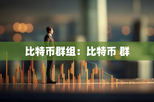 比特币群组：比特币 群-第1张图片-智财锋资讯网