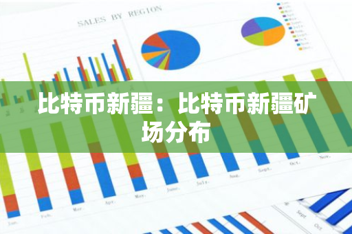比特币新疆：比特币新疆矿场分布