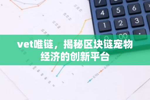 vet唯链，揭秘区块链宠物经济的创新平台