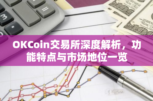 OKCoin交易所深度解析,功能特点与市场地位一览-第1张图片-智财锋资讯网 OKCoin交易所深度解析,功能特点与市场地位一览-第1张图片-智财锋资讯网
