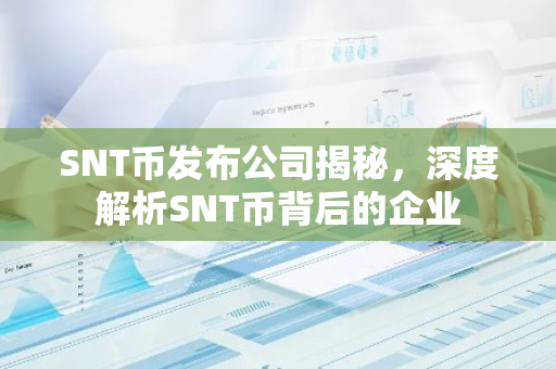 SNT币发布公司揭秘,深度解析SNT币背后的企业-第1张图片-智财锋资讯网 SNT币发布公司揭秘,深度解析SNT币背后的企业-第1张图片-智财锋资讯网