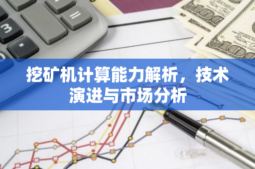 挖矿机计算能力解析,技术演进与市场分析-第1张图片-智财锋资讯网 挖矿机计算能力解析,技术演进与市场分析-第1张图片-智财锋资讯网