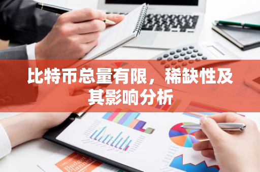 比特币总量有限，稀缺性及其影响分析