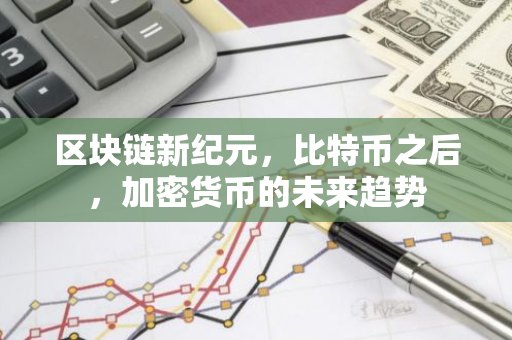 区块链新纪元，比特币之后，加密货币的未来趋势