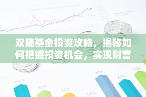 双隆基金投资攻略，揭秘如何把握投资机会，实现财富增值？-第1张图片-智财锋资讯网