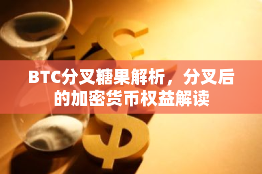 BTC分叉糖果解析,分叉后的加密货币权益解读-第1张图片-智财锋资讯网 BTC分叉糖果解析,分叉后的加密货币权益解读-第1张图片-智财锋资讯网