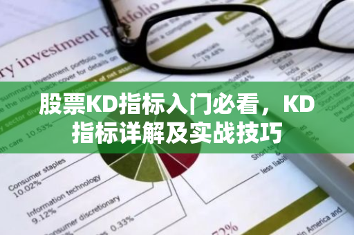 股票KD指标入门必看,KD指标详解及实战技巧-第1张图片-智财锋资讯网 股票KD指标入门必看,KD指标详解及实战技巧-第1张图片-智财锋资讯网