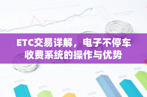 ETC交易详解,电子不停车收费系统的操作与优势-第1张图片-智财锋资讯网 ETC交易详解,电子不停车收费系统的操作与优势-第1张图片-智财锋资讯网