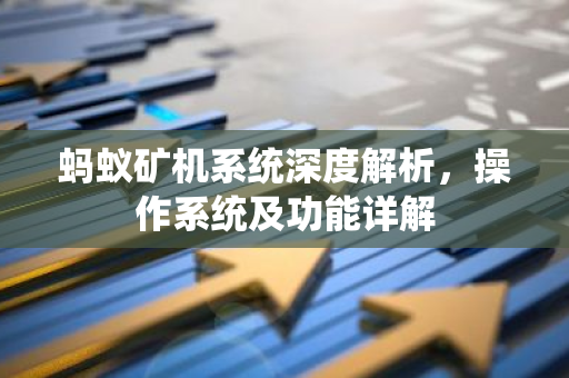 蚂蚁矿机系统深度解析，操作系统及功能详解
