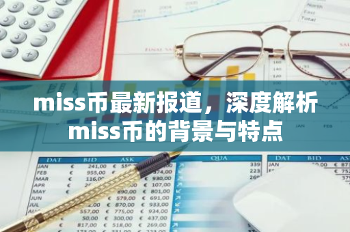 miss币最新报道，深度解析miss币的背景与特点