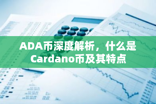 ADA币深度解析，什么是Cardano币及其特点