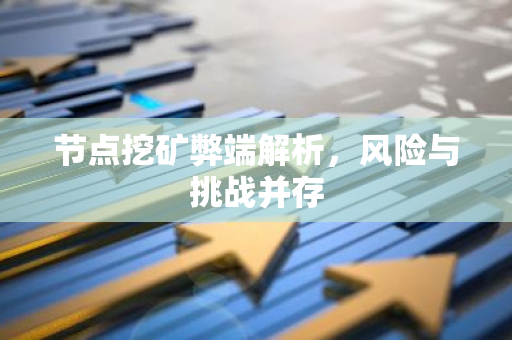 节点挖矿弊端解析，风险与挑战并存