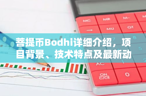 菩提币Bodhi详细介绍，项目背景、技术特点及最新动态