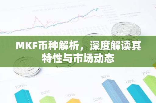 MKF币种解析，深度解读其特性与市场动态