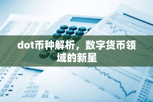 dot币种解析，数字货币领域的新星-第1张图片-智财锋资讯网